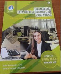 Otomatisasi Tata Kelola Sarana dan Prasarana untuk SMK/MAK Kelas XII ; Kompetensi Keahlian : Otomatisasi Tata Kelola Perkantoran