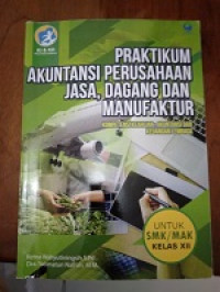 Praktikum Akuntansi Perusahaan Jasa, Dagang dan Manufaktur Untuk SMK/MAK Kelas XII : Kompetensi Keahlian Akuntansi dan Keuangan Lembaga