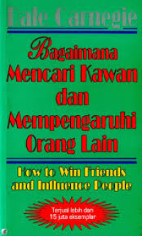 Bagaimana Mencari Kawan dan Mempengaruhi Orang Lain : How to Win Friends and Influence People