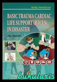 Buku Panduan Basic Trauma Cardiac Life Support (BTCLS) In Disaster
Bantuan Hidup Dasar Pada Keadaan Gawat Darurat Akibat Trauma atau Serangan Jantung