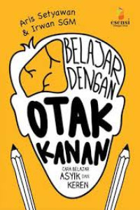 Belajar Dengan Otak Kanan : Cara Belajar Asyik dan Keren