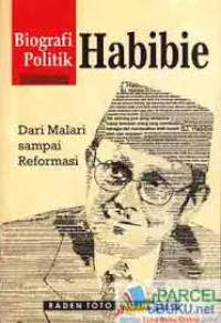 Biografi Politik Habibie : Dari Malari sampai Reformasi