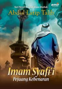 Imam Syafi'i Pejuang Kebenaran ; Seri Novel Biografi Imam Mazhab